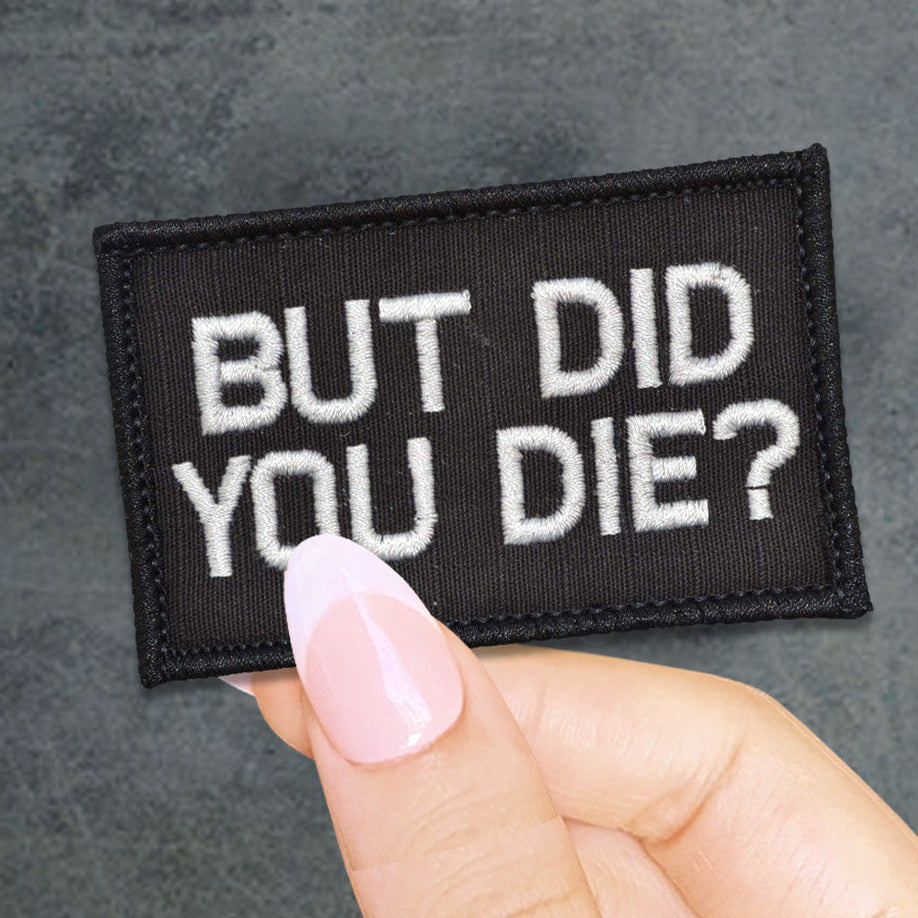 But Did You Die Embroidered Patch