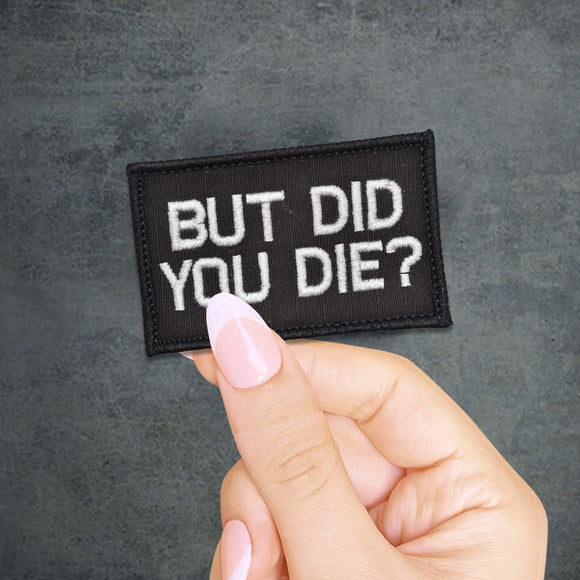 But Did You Die Embroidered Patch
