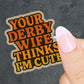 Your Derby Wife Thinks I'm Cute Sticker